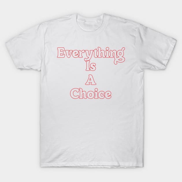 EVERYTHING IS A CHOICE T-Shirt by OlkiaArt